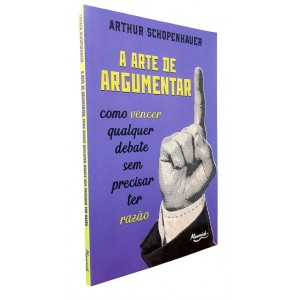 A Arte de Argumentar. Como Vencer Qualquer Debate Sem Precisar Ter Razão, Arthur Schopenhauer