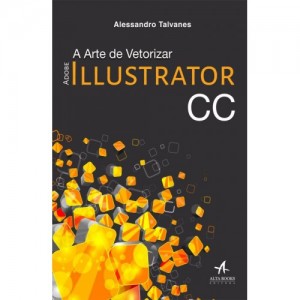 A Arte de Vetorizar, Adobe Illustrator CC, Alessandro Talvanes, Alta Books