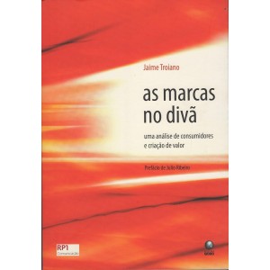As Marcas no Divã, Uma Análise de Consumidores e Criação de Valor, Jaime Troiano