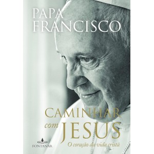 Caminhar com Jesus, O Coração da Vida Cristã, Papa Francisco