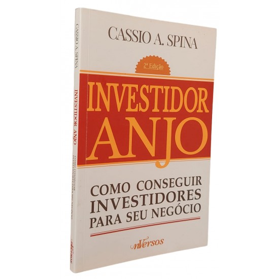Investidor Anjo. Como Conseguir Investidores para Seu Negócio, Cassio A. Spina