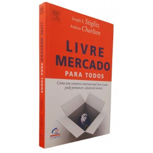 Livre Mercado Para Todos, Como um Comércio Internacional Livre e Justo Pode Promover o Desenvolvimento, Joseph E. Stiglitz