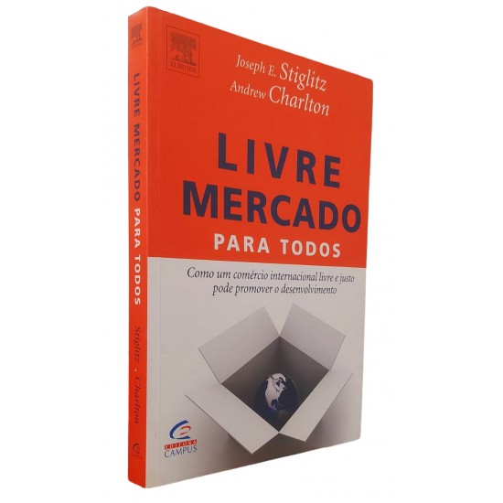Livre Mercado Para Todos, Como um Comércio Internacional Livre e Justo Pode Promover o Desenvolvimento, Joseph E. Stiglitz