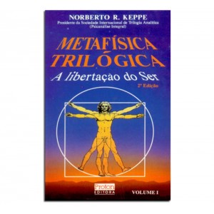 Metafísica Trilógica, A Libertação do Ser, Norberto R. Keppe