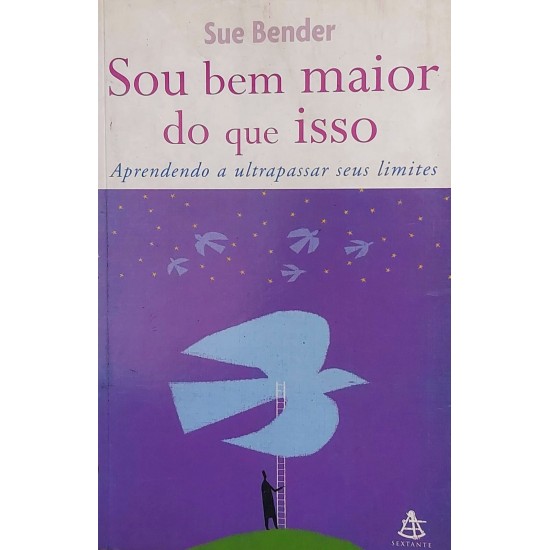Sou Bem Maior que Isso. Aprendendo a Ultrapassar Seus Limites, Sue Bender